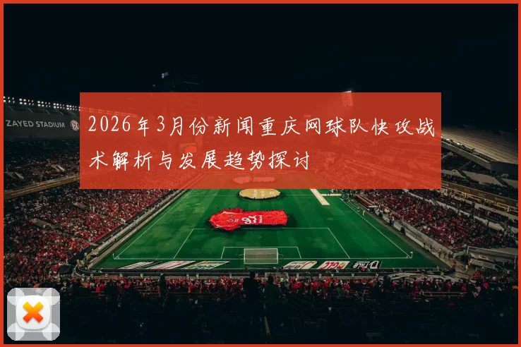 2026年3月份新闻重庆网球队快攻战术解析与发展趋势探讨